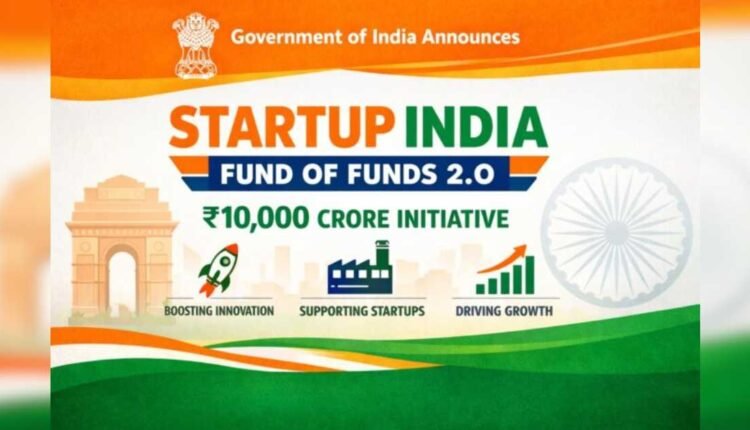 Startup India FoF 2.0 gets ₹10,000 crore corpus