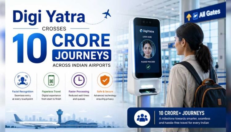 Digi Yatra milestone reaches 10 crore journeys
