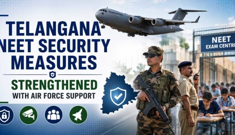 NEET security measures strengthened in Telangana