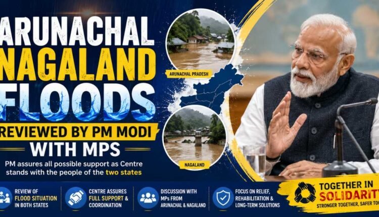 PM Modi reviews Arunachal Nagaland floods