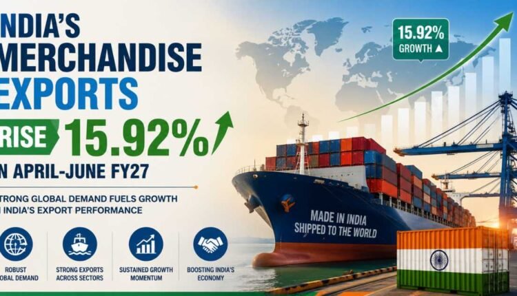 Merchandise exports rise 15.92% in April-June FY27