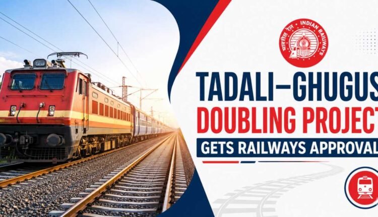 Tadali–Ghugus doubling gets ₹228 crore approval