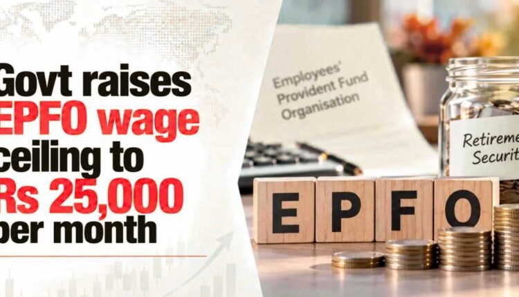 EPFO wage ceiling raised to Rs.25,000